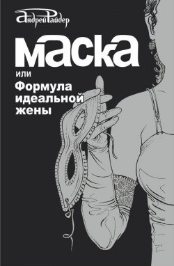 Книга "Маска, или Формула идеальной жены" – Андрей Райдер, 2013