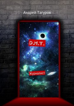 Книга "D.M.T. Журналист" – Андрей Андреевич Тагуров, Андрей Тагуров
