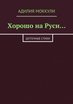 Книга "Хорошо на Руси…" – Адилия Моккули, 2015