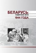 Беларусь. Памятное лето 1944 года (сборник) (Коллектив авторов, 2015)