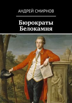 Книга "Бюрократы Белокамня" – Андрей Владимирович Смирнов, Андрей Смирнов