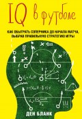 Книга "IQ в футболе. Как играют умные футболисты" (Ден Бланк)
