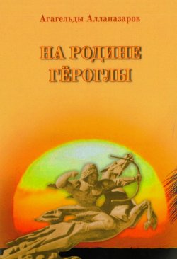 Книга "На Родине Гёроглы" – Агагельды Алланазаров, 2016