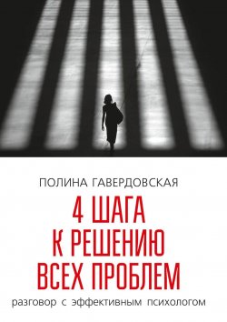 Книга "4 шага к решению всех проблем. Разговор с эффективным психологом" – Полина Гавердовская