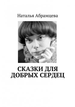Книга "Сказки для добрых сердец" – Наталья Абрамцева
