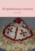 50 праздничных салатов. Книга первая (Владимир Геннадьевич Литвинов, Коллектив авторов)