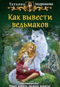 Книга "Как вывести ведьмаков" (Татьяна Андрианова, 2016)