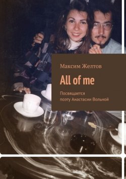 Книга "All of me. Посвящается поэту Анастасии Вольной" – Максим Желтов