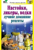 Книга "Настойки, ликеры, водки. Лучшие домашние рецепты" (Дарья Костина, 2010)
