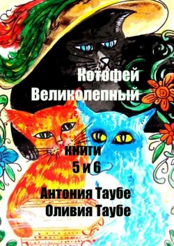 Книга "Котофей Великолепный. Книги 5 и 6" – Антония Таубе, Оливия Таубе