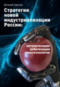 Стратегия новой индустриализации России: автоматизация, роботизация, нанотехнологии (Евгений Сергеев)