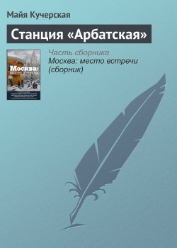 Книга "Станция «Арбатская»" – Майя Кучерская, 2016