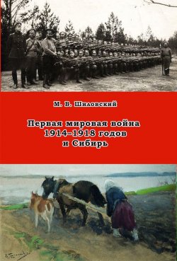 Книга "Первая мировая война 1914–1918 годов и Сибирь" – Михаил Шиловский, 2016