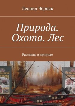 Книга "Природа. Охота. Лес. Рассказы о природе" – Леонид Черняк