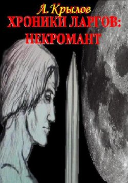 Книга "Хроники ларгов: некромант" – Александр Лукич Крылов, Александр Крылов, 2012