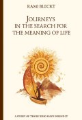Journeys in the Search for the Meaning of Life. A story of those who have found it (Rami Bleckt, 2015)