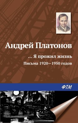 Книга "«…Я прожил жизнь» (письма, 1920–1950 годы)" – Андрей Платонов