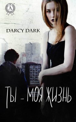 Книга "Ты – моя жизнь" – Dark Darcy