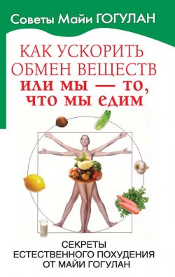 Книга "Как ускорить обмен веществ, или Мы – то, что мы едим. Секреты естественного похудения от Майи Гогулан" {Советы Майи Гогулан} – Майя Гогулан, 2008