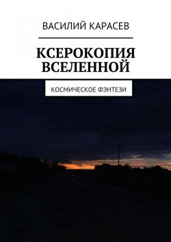Книга "Ксерокопия Вселенной. Космическое фэнтези" – Василий Карасев