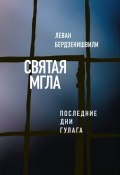 Книга "Святая мгла (Последние дни ГУЛАГа)" (Леван Бердзенишвили, 2017)
