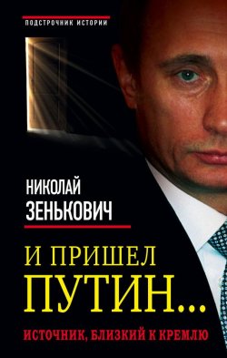 Книга "И пришел Путин… Источник, близкий к Кремлю" – Николай Зенькович, 2015