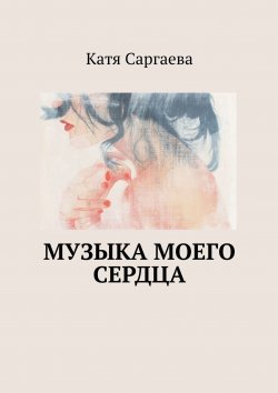 Книга "Музыка моего сердца" – Катя Саргаева