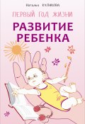 Книга "Развитие ребенка. Первый год жизни. Практический курс для родителей" (Наталья Кулакова, 2014)