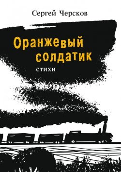 Книга "Оранжевый солдатик. Стихи" – Сергей Черсков