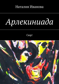 Книга "Арлекиниада. Сюр!" – Наталия Иванова