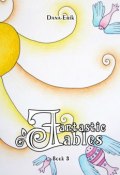 Fantastic Fables. Book 3 (Dana Erik)