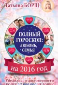 Полный гороскоп на 2016 год: любовь, семья (Татьяна Борщ, 2015)