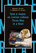 Книга "Трое в лодке, не считая собаки / Three Men in a Boat (to Say Nothing of the Dog)" (Джером Джером, Марина Поповец, 2015)