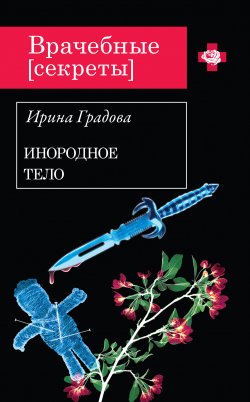 Книга "Инородное тело" {Врачебные секреты} – Ирина Градова, 2012