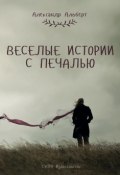Веселые истории с печалью (сборник) (Альберт Александрович Крылов, 2017)