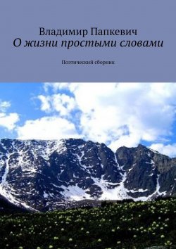 Книга "О жизни простыми словами. Поэтический сборник" – Владимир Папкевич