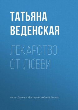 Книга "Лекарство от любви" – Татьяна Веденская, 2017