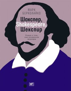 Книга "Шакспер, Shakespeare, Шекспир: Роман о том, как возникали шедевры" {Самое время!} – Марк Берколайко, 2017