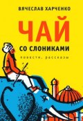Книга "Чай со слониками. Повести, рассказы" (Вячеслав Харченко, 2017)