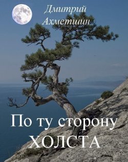 Книга "По ту сторону холста" – Дмитрий Ахметшин