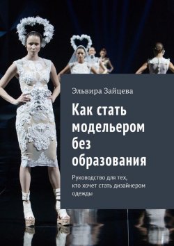 Книга "Как стать модельером без образования. Руководство для тех, кто хочет стать дизайнером одежды" – Эльвира Зайцева