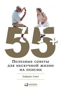 Книга "55+: Полезные советы для нескучной жизни на пенсии" {После 50-ти жизнь только начинается} – Хайрам Смит