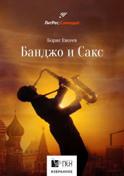 Книга "Банджо и Сакс" {Русский ПЕН. Избранное} – Борис Евсеев, 2017