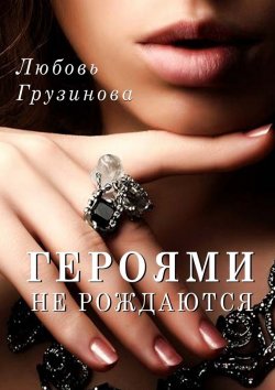 Книга "Героями не рождаются" – Любовь Грузинова