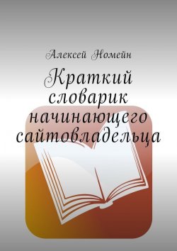 Книга "Краткий словарик начинающего сайтовладельца" – Алексей Номейн