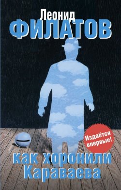 Книга "Как хоронили Караваева (сборник)" – Леонид Филатов, 2006