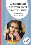 Книга "Должно ли детство быть счастливым?" (Екатерина Мурашова, 2017)
