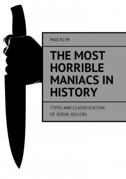 Книга "The most horrible maniacs in history. Types and classification of serial killers" – Max Klim