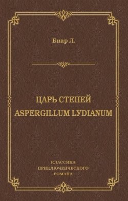Книга "Царь степей. Aspergillum Lуdiаnum (сборник)" {Классика приключенческого романа} – Люсьен Биар, 1883