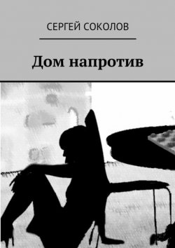 Книга "Дом напротив" – Сергей Соколов